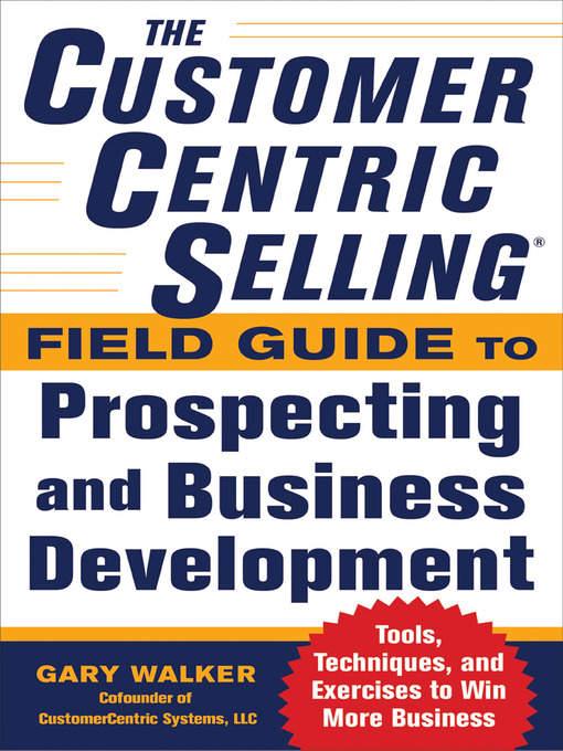 Title details for The CustomerCentric Selling Field Guide to Prospecting and Business Development by Gary Walker - Available